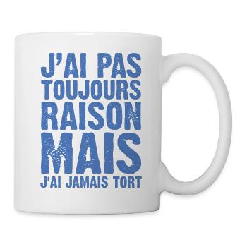 J'ai Pas Toujours Raison Mais J'ai Jamais Tort - Mug blanc - blanc - Droite