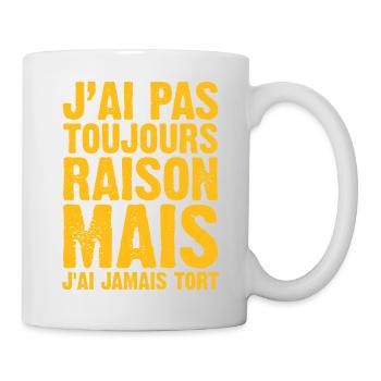 J'ai Pas Toujours Raison Mais J'ai Jamais Tort - Mug blanc - blanc - Droite