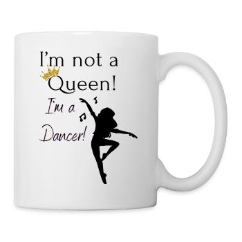 I´m not a Queen! I´m a dancer! Tanzen - Tasse - Weiß - Rechts