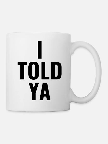 I told ya - Tasse - Weiß
