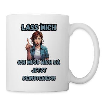 Lass mich, ich muss mich da jetzt reinsteigern - Tasse - Weiß - Rechts