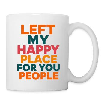 Left My Happy Place for You People - Mug - white - Right
