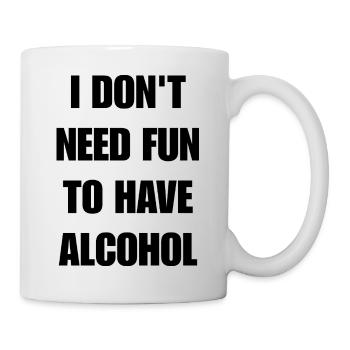 I don't need fun to have alcohol - Mug - white - Right