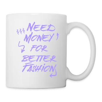 Need Money for Better Fashion – Trend Merch - Tasse - Weiß - Rechts