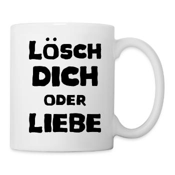 Lösch Dich oder Liebe Spruch Meme T-Shirt - Tasse - Weiß - Rechts