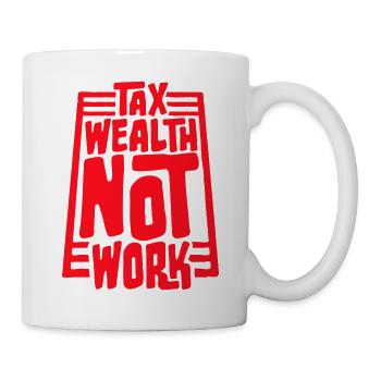 Tax Wealth Not Work Progressive Politics Economy - Mug - white - Right