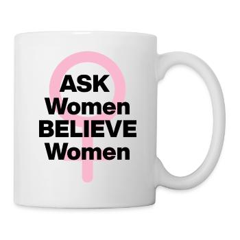 ASK WOMEN, BELIEVE WOMEN! ♀️ FEMALE POWER, GIRLS - Tasse - Weiß - Rechts