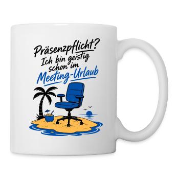 Präsenzpflicht, Geistig Im Meeting Urlaub. - Tasse - Weiß - Rechts