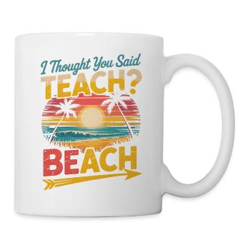Teach I Thought You Said Beach - Tasse - Weiß - Rechts