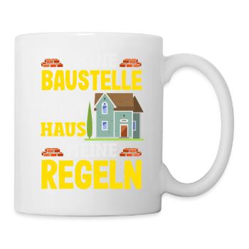 Meine Baustelle Mein Haus Meine Regeln - Tasse - Weiß - Rechts