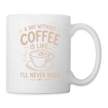 Ein Tag ohne Kaffee ist wie Werde es nie wissen - Tasse - Weiß - Rechts