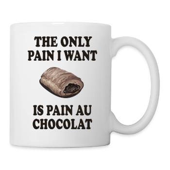The Only Pain I Want Is Pain Au Chocolat - Tasse - Weiß - Rechts