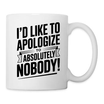 I'd Like To Apologize To Absolutely Nobody! - Mug - white - Right
