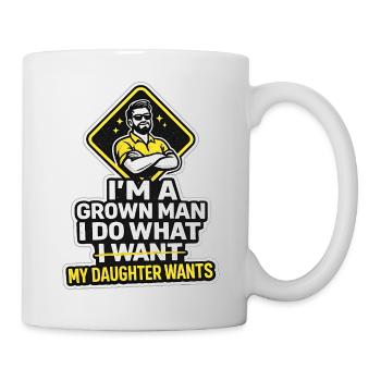 I'm A Grown Man I Do What My Daughter Wants - Mug - white - Right