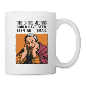 Dieses Meeting Könnte Eine Email Sein - Tasse - Weiß - Rechts