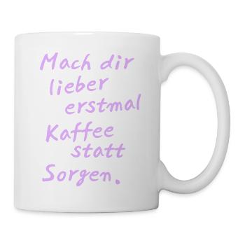 Mach dir lieber erstmal Kaffee statt Sorgen - Tasse - Weiß - Rechts
