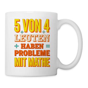Mathe Spruch - 5 von 4 Leuten haben Probleme - Tasse - Weiß - Rechts