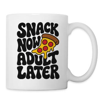 Pizzahumor – Snack Now Adult Later - Tasse - Weiß - Rechts
