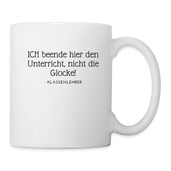 Ich beende den Unterricht, nicht die Glocke - Tasse - Weiß - Rechts