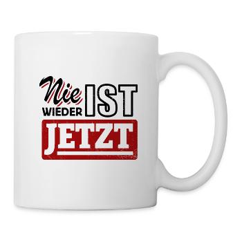 Nie wieder ist jetzt - Gegen Rechts, gegen Hetze - Tasse - Weiß - Rechts