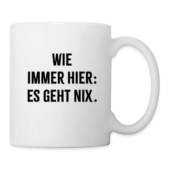 Wie immer hier es geht nix - Tasse - Weiß - Rechts