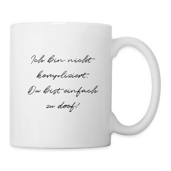 Ich Bin Nicht Kompliziert Du Bist Einfach zu Doof - Tasse - Weiß - Rechts