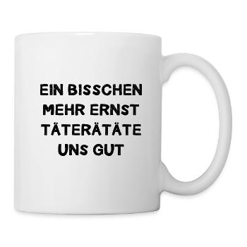 Ein Bisschen Mehr Ernst Täterätäte Uns Gut Humor - Tasse - Weiß - Rechts
