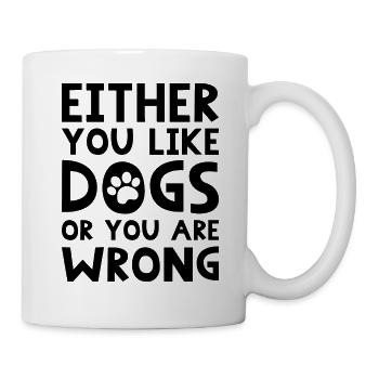 Either You Like Dogs Or You Are Wrong - Mug - white - Right