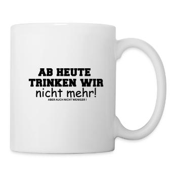 Ab heute trinken wir nicht mehr - Tasse - Weiß - Rechts