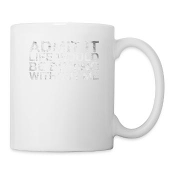 Admit it, life would be boring without me - Mug - white - Right