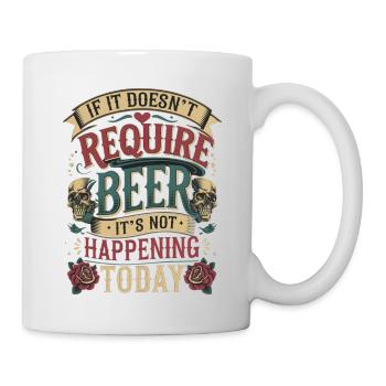 It Doesn't Require Beer It's Not Happening Today 5 - Tasse - Weiß - Rechts