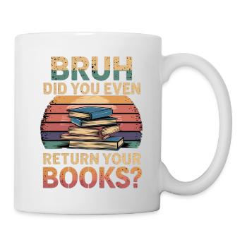 Bruh Did You Even Return Your Books 8 - Tasse - Weiß - Rechts