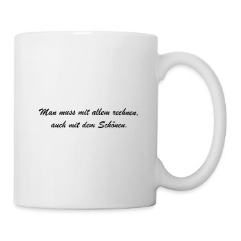 Man muss mit allem rechnen - auch mit dem Schönen - Tasse - Weiß - Rechts
