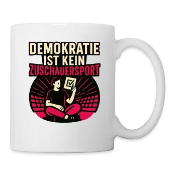 Demokratie ist kein Zuschauersport. - Tasse - Weiß - Rechts