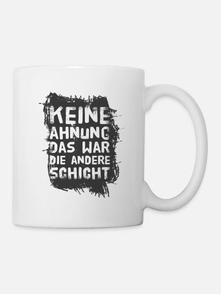 Keine Ahnung das war die andere Schicht - Tasse - Weiß