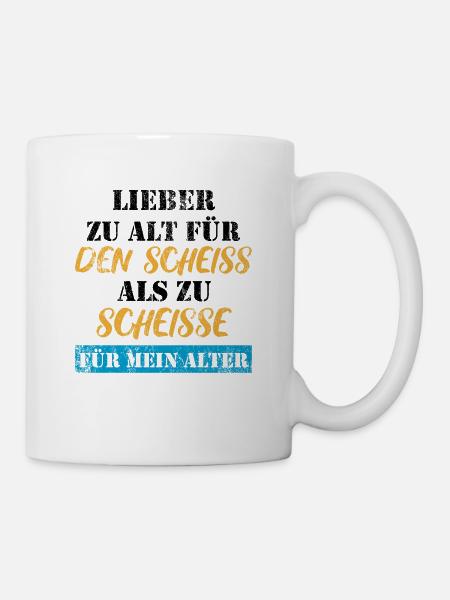 Lieber zu alt, als zu scheiße für mein Alter - Tasse - Weiß