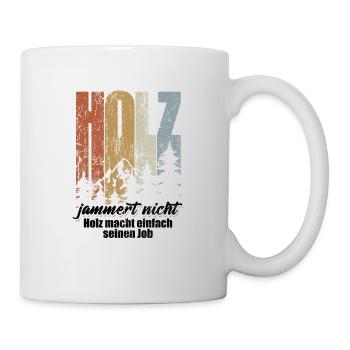 Holz jammert nicht, Holz macht einfach seinen Job - Tasse - Weiß - Rechts