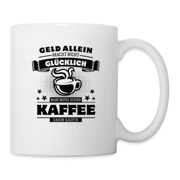 Geld allein macht nicht glücklich - aber Kaffee - Tasse - Weiß - Rechts