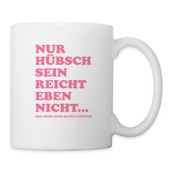 Nur hübsch sein reicht nicht - saufen - Tasse - Weiß - Rechts