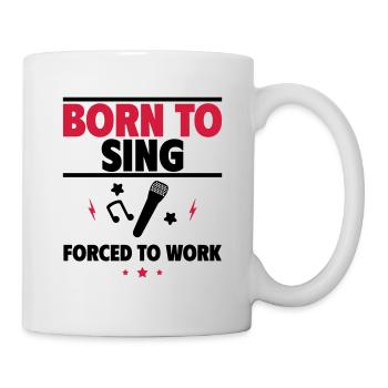Born to sing, forced to work - Mug - white - Right