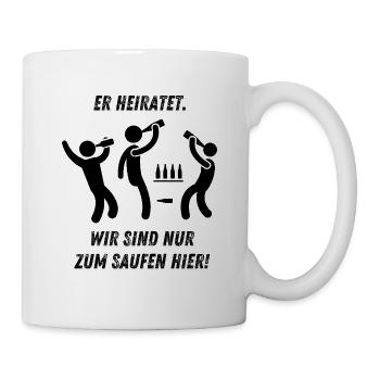 Er heiratet - Wir sind nur zum Saufen hier! JGA - Tasse - Weiß - Rechts