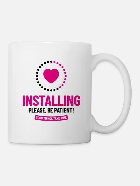 Installing. Please, Be Patient! Good things take.. - Mug - white