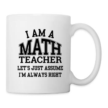 I Am a Math Teacher | Funny Mathematcis Quote - Mug - white - Right