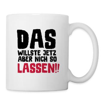 SPRUCH, DAS WILLSTE JETZ ABER NICH SO LASSEN!! - Tasse - Weiß - Rechts