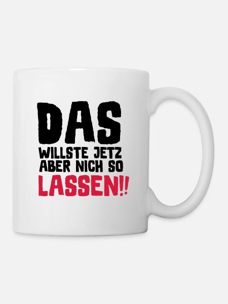 SPRUCH, DAS WILLSTE JETZ ABER NICH SO LASSEN!! - Tasse - Weiß