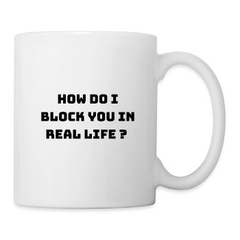 How Do I Block You In Real Life (black) - Mug blanc - blanc - Droite