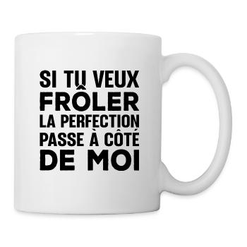 Tu veux frôler la perfection passe à côté de moi - Mug blanc - blanc - Droite