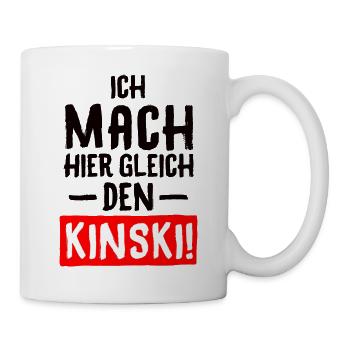 SPRUCH, ICH MACH HIER GLEICH DEN KINSKI! - Tasse - Weiß - Rechts