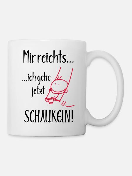 Mir reichts, ich gehe jetzt Schaukeln! - Tasse - Weiß