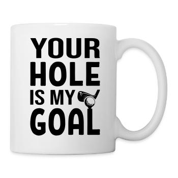 Your Hole Is My Goal - Tasse - Weiß - Rechts